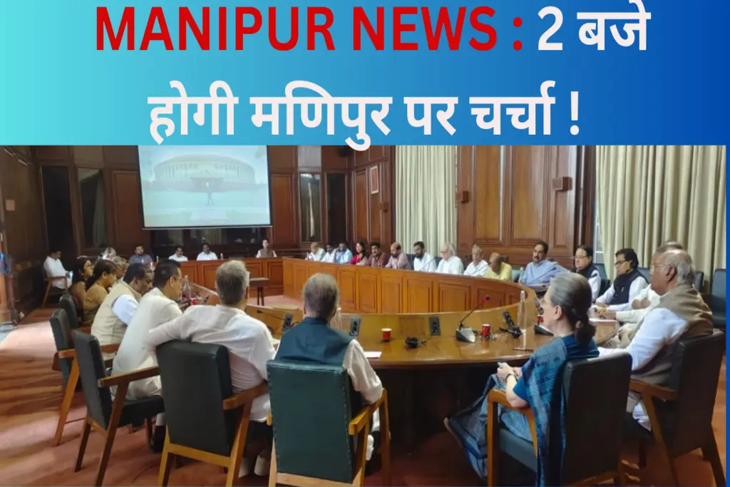 MANIPUR NEWS : 2 बजे होगी मणिपुर पर चर्चा ! विपक्ष मोदी के बयान पर अड़ा